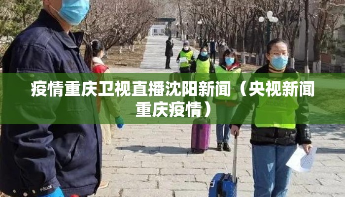 疫情重庆卫视直播沈阳新闻(央视新闻重庆疫情) 疫情重庆卫视直播沈阳新闻(央视新闻重庆疫情)