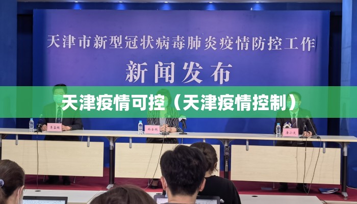 天津疫情可控(天津疫情控制) 天津疫情可控(天津疫情控制)
