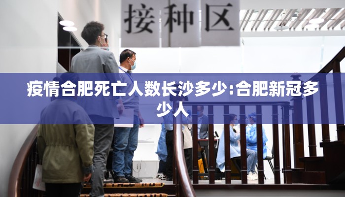 疫情合肥死亡人数长沙多少:合肥新冠多少人