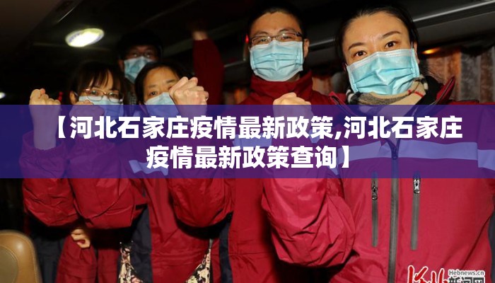 【河北石家庄疫情最新政策,河北石家庄疫情最新政策查询】