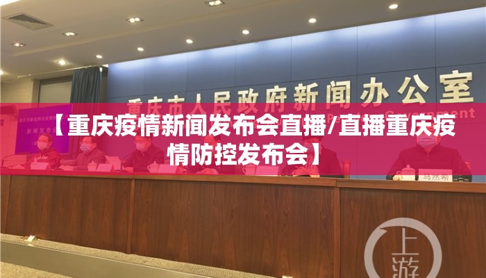 【重庆疫情新闻发布会直播/直播重庆疫情防控发布会】