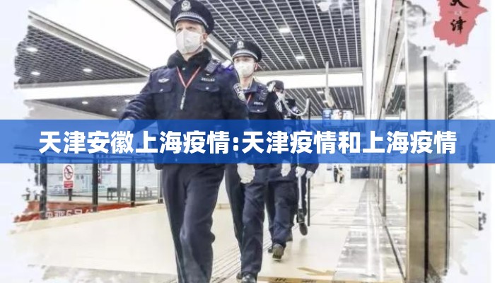 天津安徽上海疫情:天津疫情和上海疫情