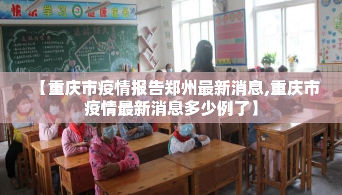 【重庆市疫情报告郑州最新消息,重庆市疫情最新消息多少例了】