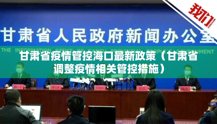 甘肃省疫情管控海口最新政策（甘肃省调整疫情相关管控措施）