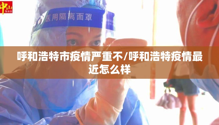 呼和浩特市疫情严重不/呼和浩特疫情最近怎么样