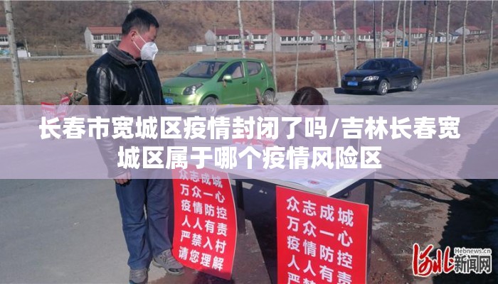 长春市宽城区疫情封闭了吗/吉林长春宽城区属于哪个疫情风险区