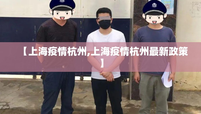 【上海疫情杭州,上海疫情杭州最新政策】