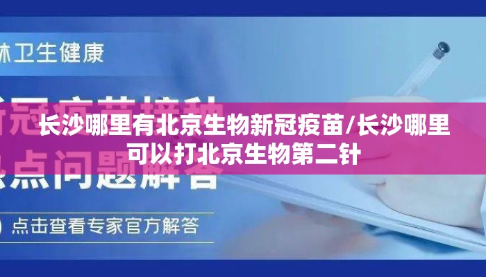 长沙哪里有北京生物新冠疫苗/长沙哪里可以打北京生物第二针