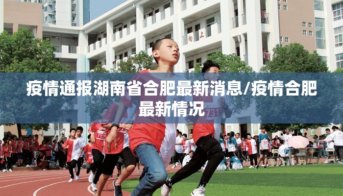 疫情通报湖南省合肥最新消息/疫情合肥最新情况