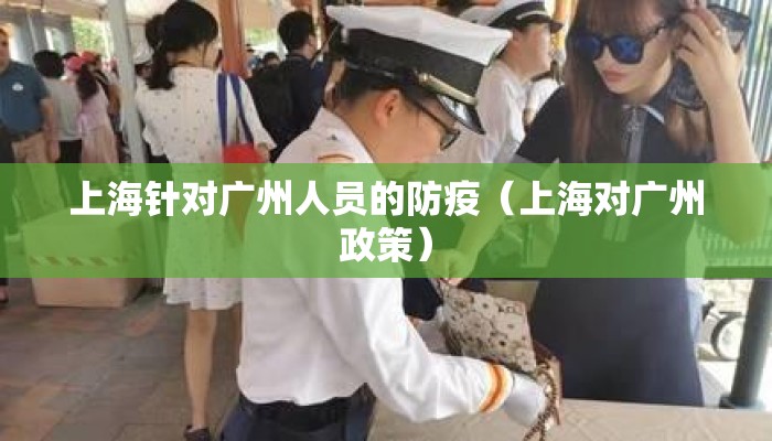 上海针对广州人员的防疫（上海对广州政策）