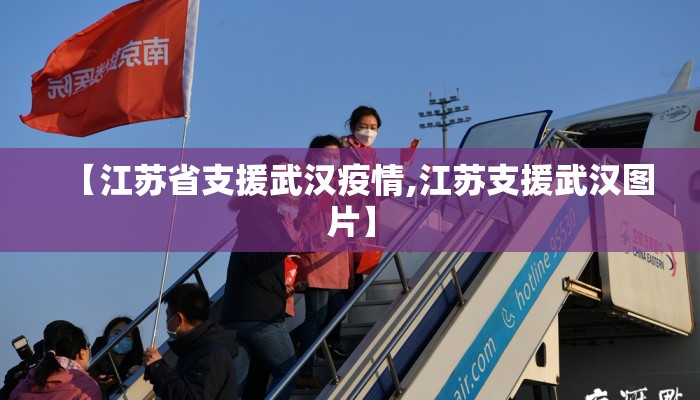 【江苏省支援武汉疫情,江苏支援武汉图片】