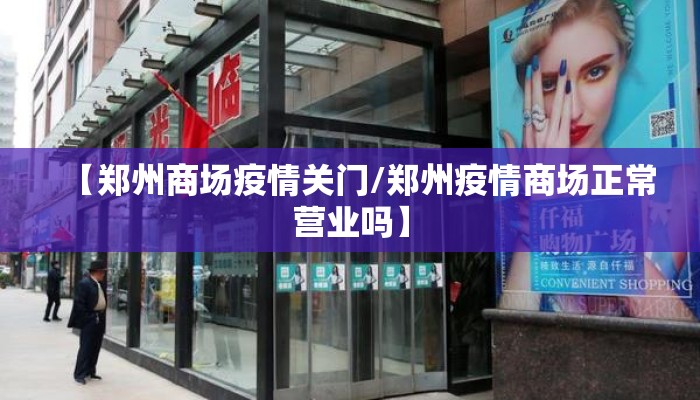 【郑州商场疫情关门/郑州疫情商场正常营业吗】