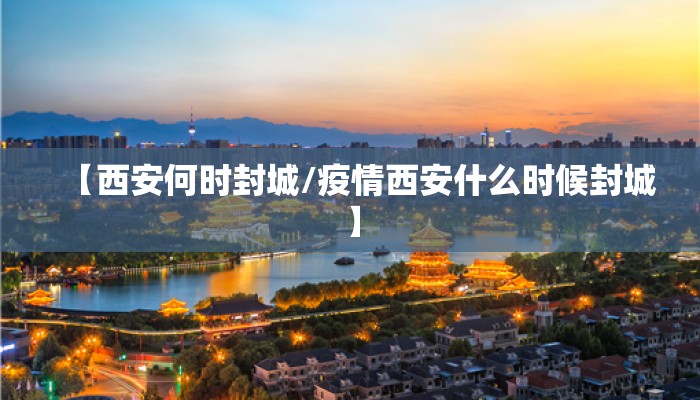 【西安何时封城/疫情西安什么时候封城】