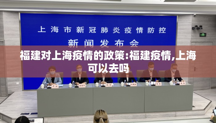 福建对上海疫情的政策:福建疫情,上海可以去吗