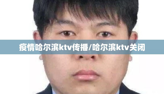 疫情哈尔滨ktv传播/哈尔滨ktv关闭 疫情哈尔滨ktv传播/哈尔滨ktv关闭