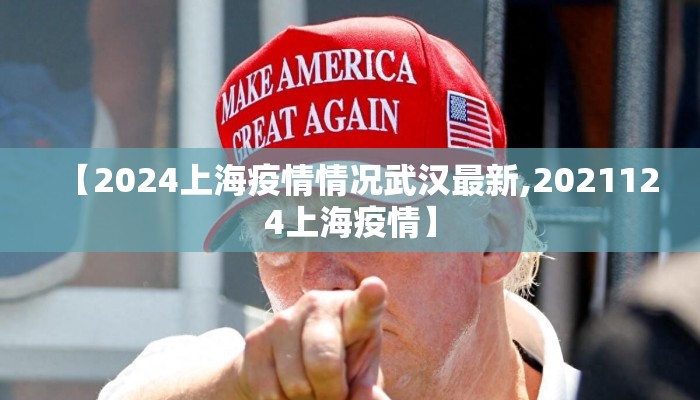 【2024上海疫情情况武汉最新,2021124上海疫情】