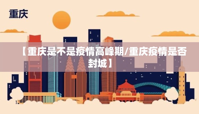 【重庆是不是疫情高峰期/重庆疫情是否封城】