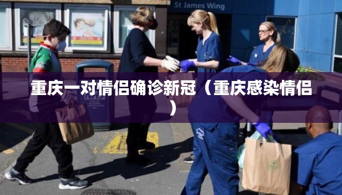 重庆一对情侣确诊新冠（重庆感染情侣）