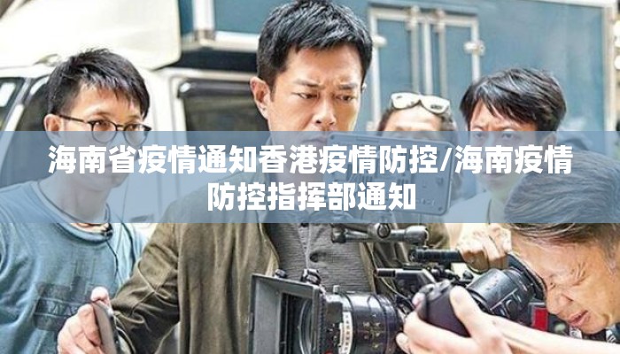 海南省疫情通知香港疫情防控/海南疫情防控指挥部通知