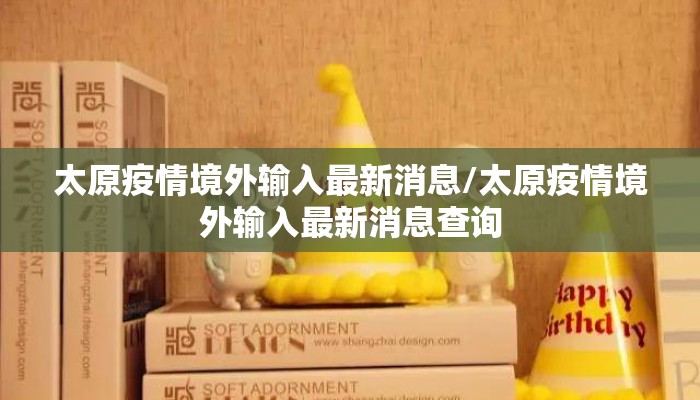 太原疫情境外输入最新消息/太原疫情境外输入最新消息查询