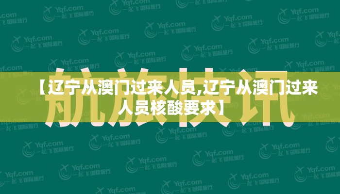 【辽宁从澳门过来人员,辽宁从澳门过来人员核酸要求】