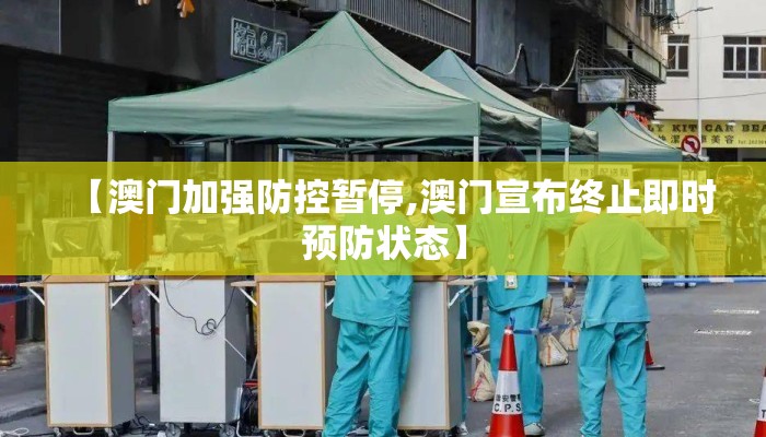 【澳门加强防控暂停,澳门宣布终止即时预防状态】