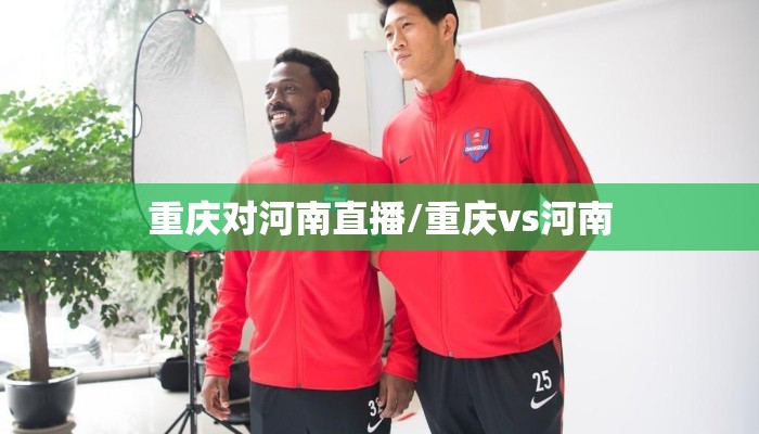 重庆对河南直播/重庆vs河南
