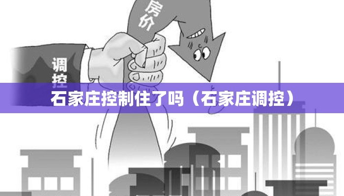 石家庄控制住了吗（石家庄调控）