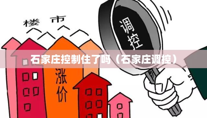石家庄控制住了吗（石家庄调控）
