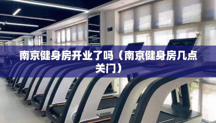 南京健身房开业了吗（南京健身房几点关门）