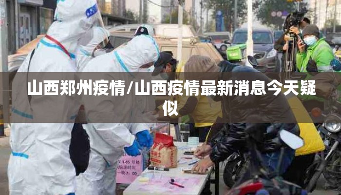 山西郑州疫情/山西疫情最新消息今天疑似