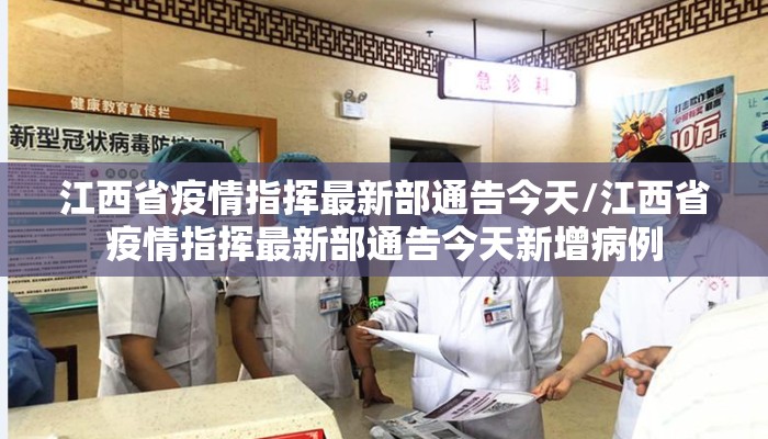 江西省疫情指挥最新部通告今天/江西省疫情指挥最新部通告今天新增病例