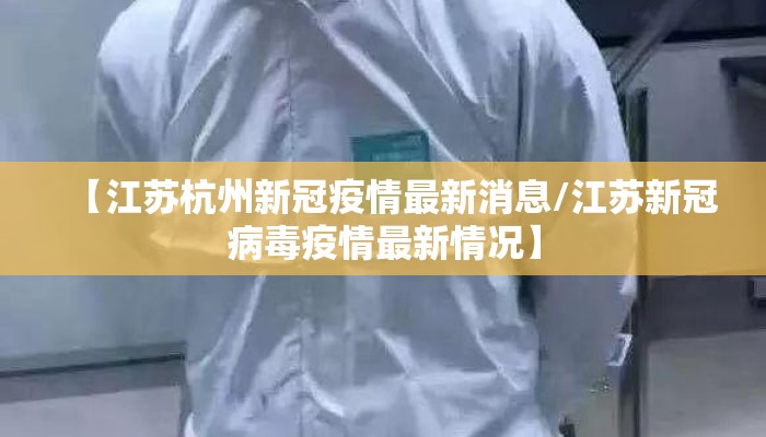 【江苏杭州新冠疫情最新消息/江苏新冠病毒疫情最新情况】