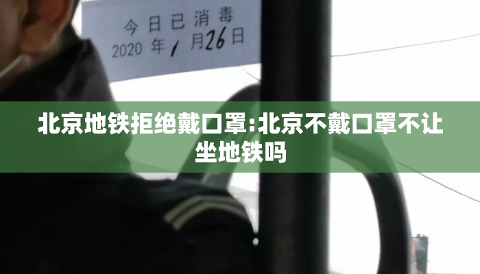 北京地铁拒绝戴口罩:北京不戴口罩不让坐地铁吗