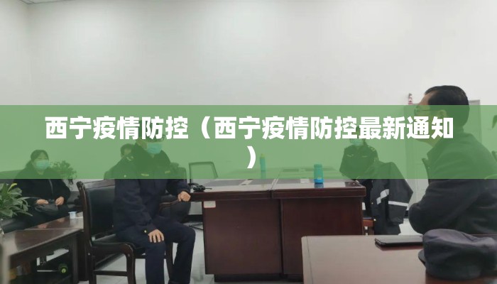 西宁疫情防控（西宁疫情防控最新通知）