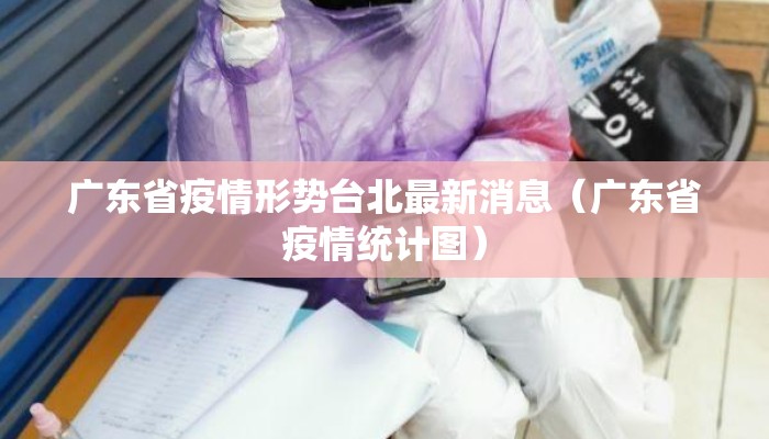 广东省疫情形势台北最新消息（广东省疫情统计图）