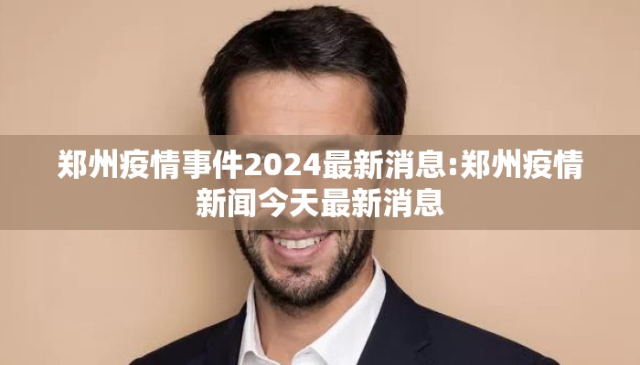 郑州疫情事件2024最新消息:郑州疫情新闻今天最新消息