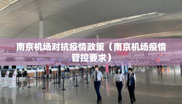 南京机场对抗疫情政策（南京机场疫情管控要求）