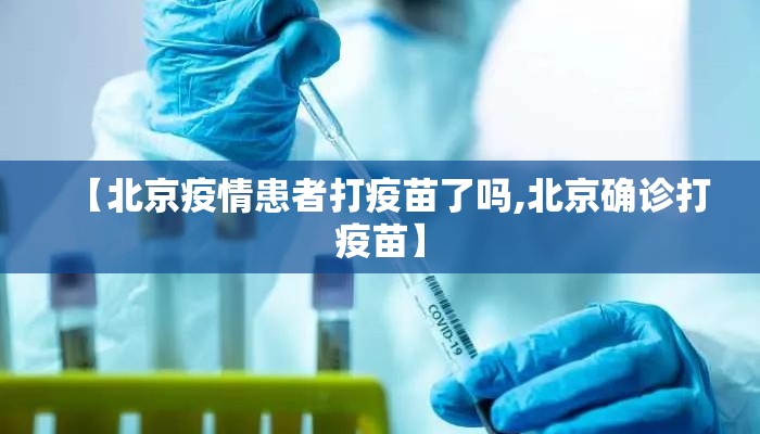 【北京疫情患者打疫苗了吗,北京确诊打疫苗】