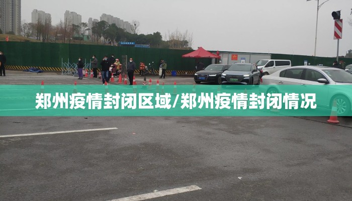 郑州疫情封闭区域/郑州疫情封闭情况