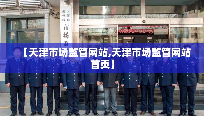 【天津市场监管网站,天津市场监管网站首页】