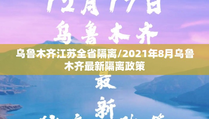 乌鲁木齐江苏全省隔离/2021年8月乌鲁木齐最新隔离政策