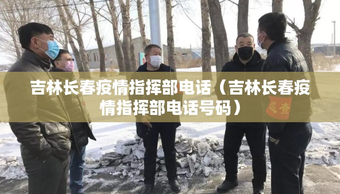 吉林长春疫情指挥部电话（吉林长春疫情指挥部电话号码）