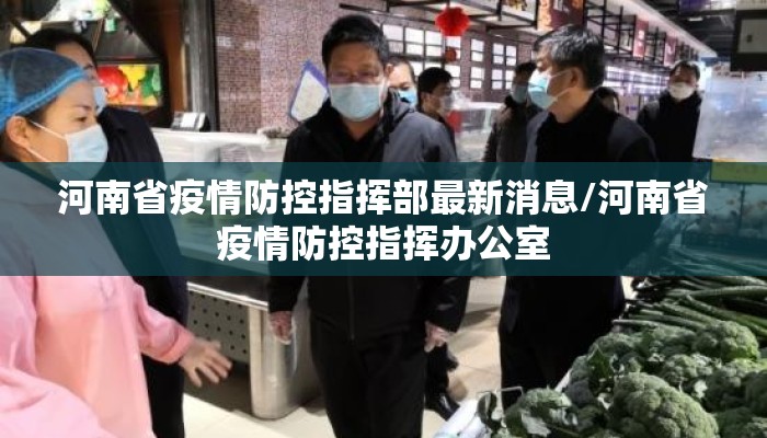 河南省疫情防控指挥部最新消息/河南省疫情防控指挥办公室