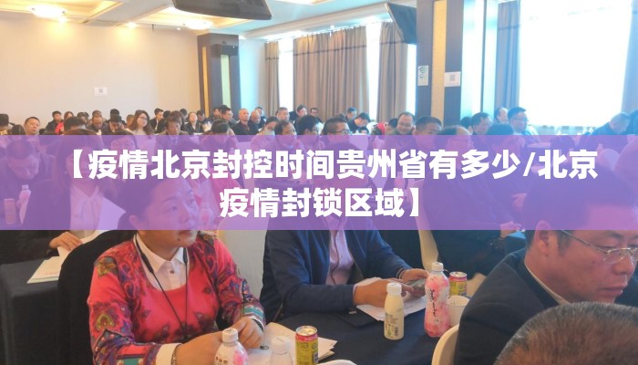 【疫情北京封控时间贵州省有多少/北京疫情封锁区域】