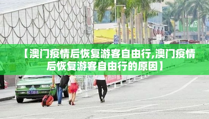【澳门疫情后恢复游客自由行,澳门疫情后恢复游客自由行的原因】