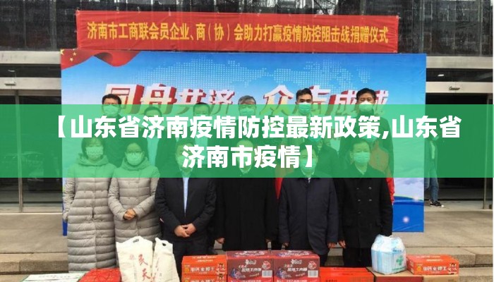 【山东省济南疫情防控最新政策,山东省济南市疫情】