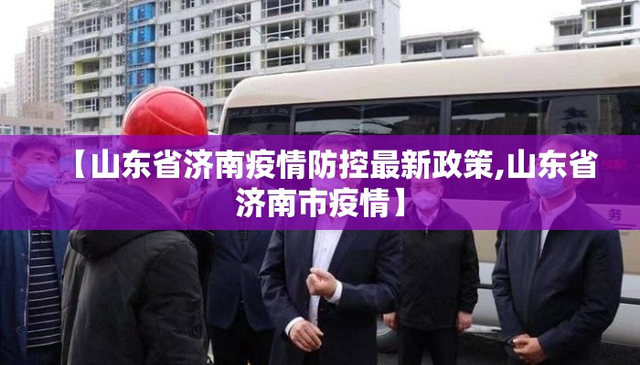 【山东省济南疫情防控最新政策,山东省济南市疫情】
