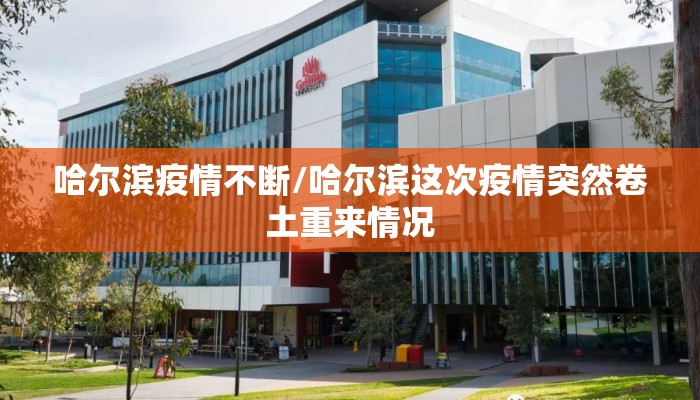 哈尔滨疫情不断/哈尔滨这次疫情突然卷土重来情况