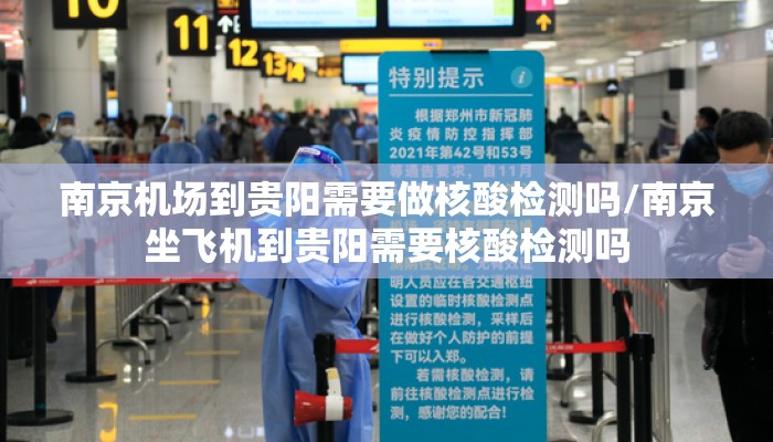 南京机场到贵阳需要做核酸检测吗/南京坐飞机到贵阳需要核酸检测吗